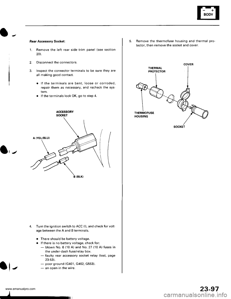 HONDA CR-V 1999 RD1-RD3 / 1.G Workshop Manual 
Rear Accessory Socket:
1. Remove the left rear side trim panel {see section
20t.
2.Disconnect the connectors.
lnspect the connector terminals to be sure they are
all making good contact.
lf the term