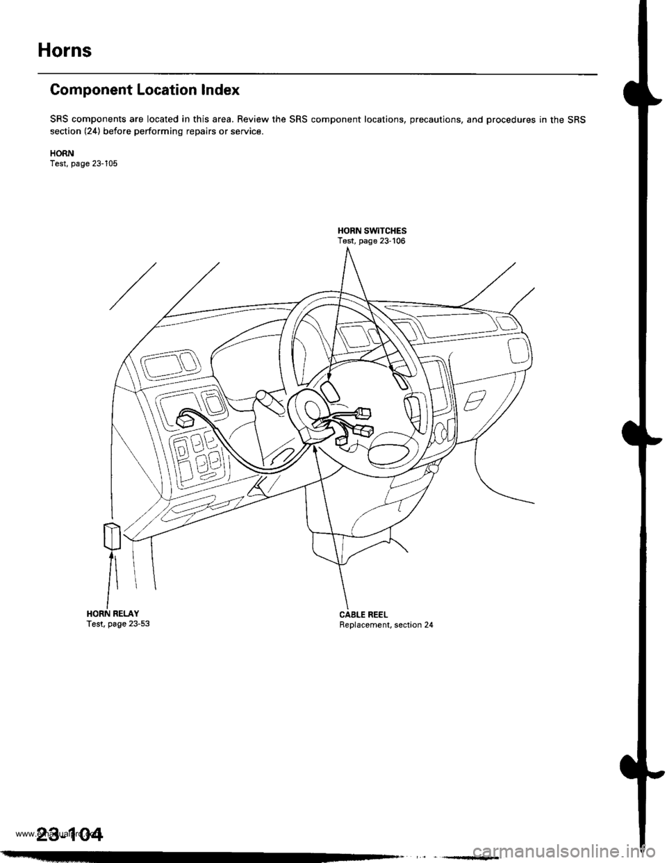 HONDA CR-V 1999 RD1-RD3 / 1.G Workshop Manual 
Horns
Component Location Index
SRS components are located in this area, Review the SRS component locations, precautions, and procedures in the SRS
section (24) before performing repairs or service.
H