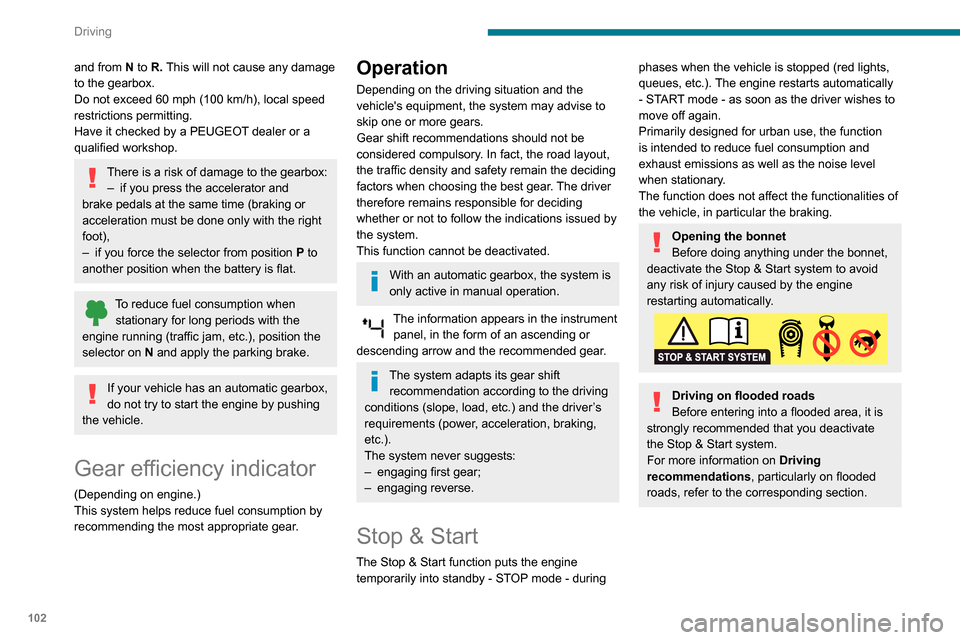 Peugeot Partner 2020  Owners Manual 102
Driving
and from N to R. This will not cause any damage 
to the gearbox.
Do not exceed 60 mph (100 km/h), local speed 
restrictions permitting.
Have it checked by a PEUGEOT dealer or a 
qualified 