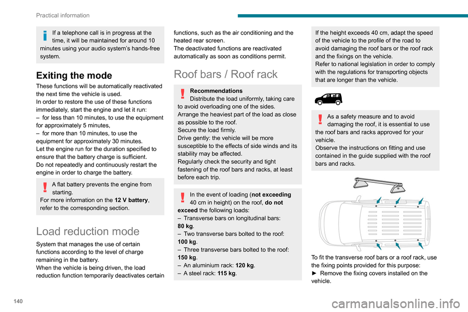 Peugeot Partner 2020  Owners Manual 140
Practical information
► Put each fixing in place and lock them on the 
roof one by one.
►  Ensure that the roof bars or the roof rack are 
correctly fitted (by shaking them).
The bars are adap