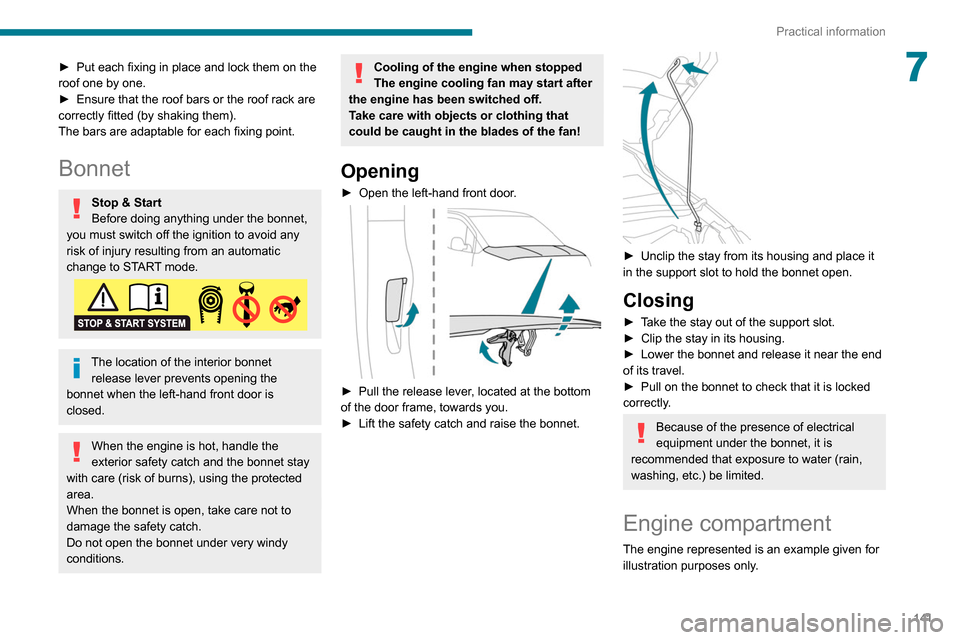 Peugeot Partner 2020  Owners Manual 141
Practical information
7► Put each fixing in place and lock them on the 
roof one by one.
►
 
Ensure that the roof bars or the roof rack are 
correctly fitted (by shaking them).
The bars are ad