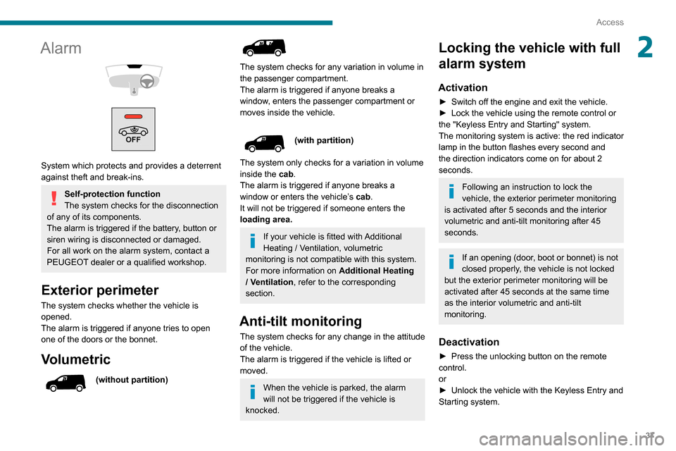 Peugeot Partner 2020  Owners Manual 37
Access
2Alarm 
 
 
 
System which protects and provides a deterrent 
against theft and break-ins.
Self-protection function
The system checks for the disconnection 
of any of its components.
The ala